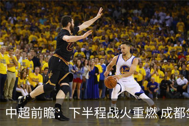 中超前瞻：下半程战火重燃 成都剑指三分申花求反弹