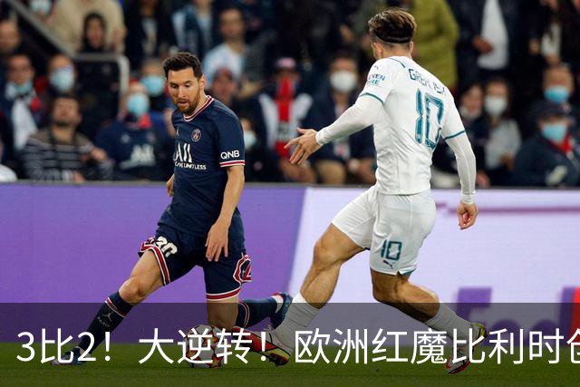 3比2！大逆转！欧洲红魔比利时创造历史，美国男足的小动作没用